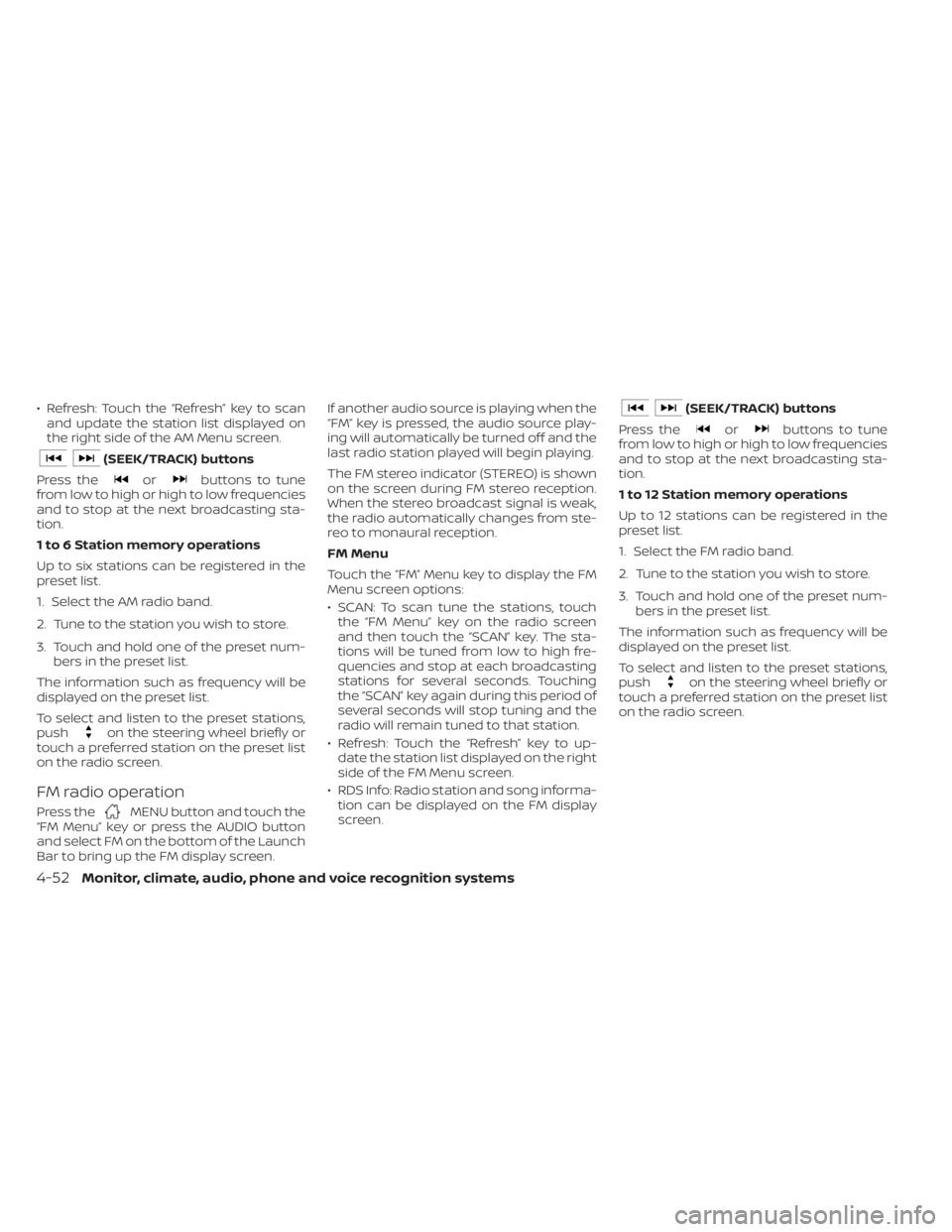 NISSAN SENTRA 2021  Owners Manual • Refresh: Touch the “Refresh” key to scanand update the station list displayed on
the right side of the AM Menu screen.
orbuttons to tune
from low to high or high to low frequencies
and to stop