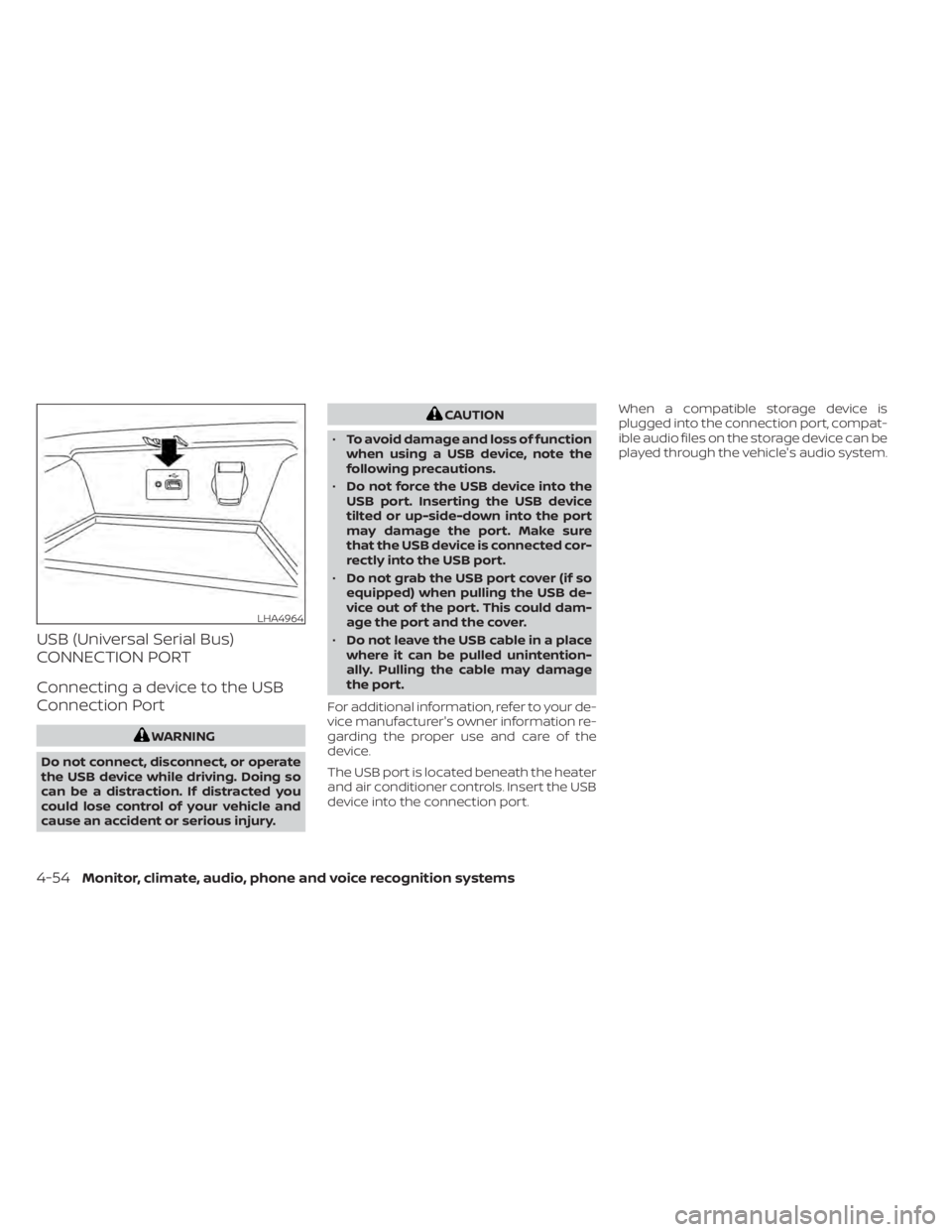 NISSAN SENTRA 2021  Owners Manual USB (Universal Serial Bus)
CONNECTION PORT
Connecting a device to the USB
Connection Port
CAUTION
• To avoid damage and loss of function
when using a USB device, note the
following precautions.
• 