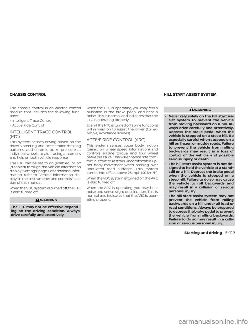 NISSAN SENTRA 2021  Owners Manual The chassis control is an electric control
module that includes the following func-
tions:
• Intelligent Trace Control
• Active Ride Control
INTELLIGENT TRACE CONTROL
(I-TC)
This system senses dri