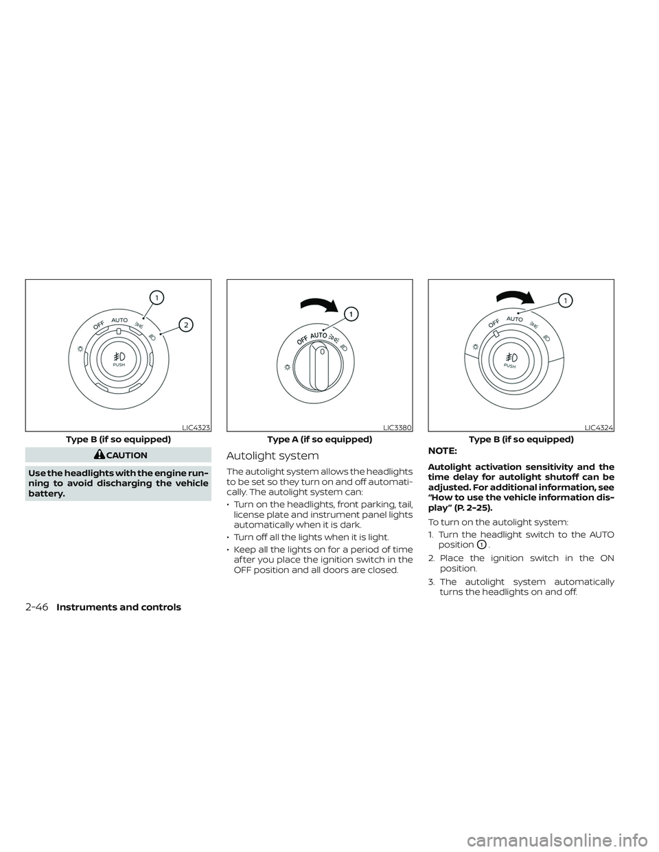 NISSAN TITAN 2023  Owners Manual CAUTION
Use the headlights with the engine run-
ning to avoid discharging the vehicle
battery.Autolight system
The autolight system allows the headlights
to be set so they turn on and off automati-
ca