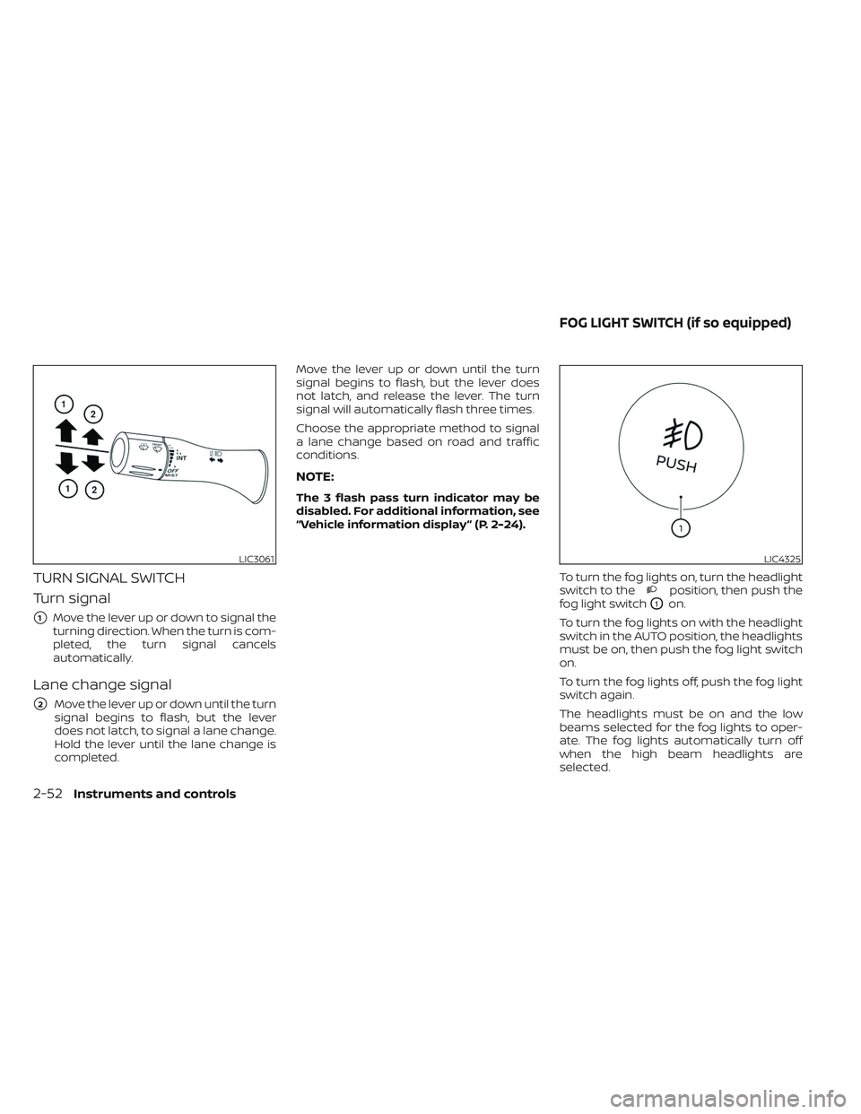 NISSAN TITAN 2023 Owners Manual TURN SIGNAL SWITCH
Turn signal
1Move the lever up or down to signal the
turning direction. When the turn is com-
pleted, the turn signal cancels
automatically.
Lane change signal
2Move the lever up NISSAN TITAN 2023 Owners Manual TURN SIGNAL SWITCH
Turn signal
1Move the lever up or down to signal the
turning direction. When the turn is com-
pleted, the turn signal cancels
automatically.
Lane change signal
2Move the lever up