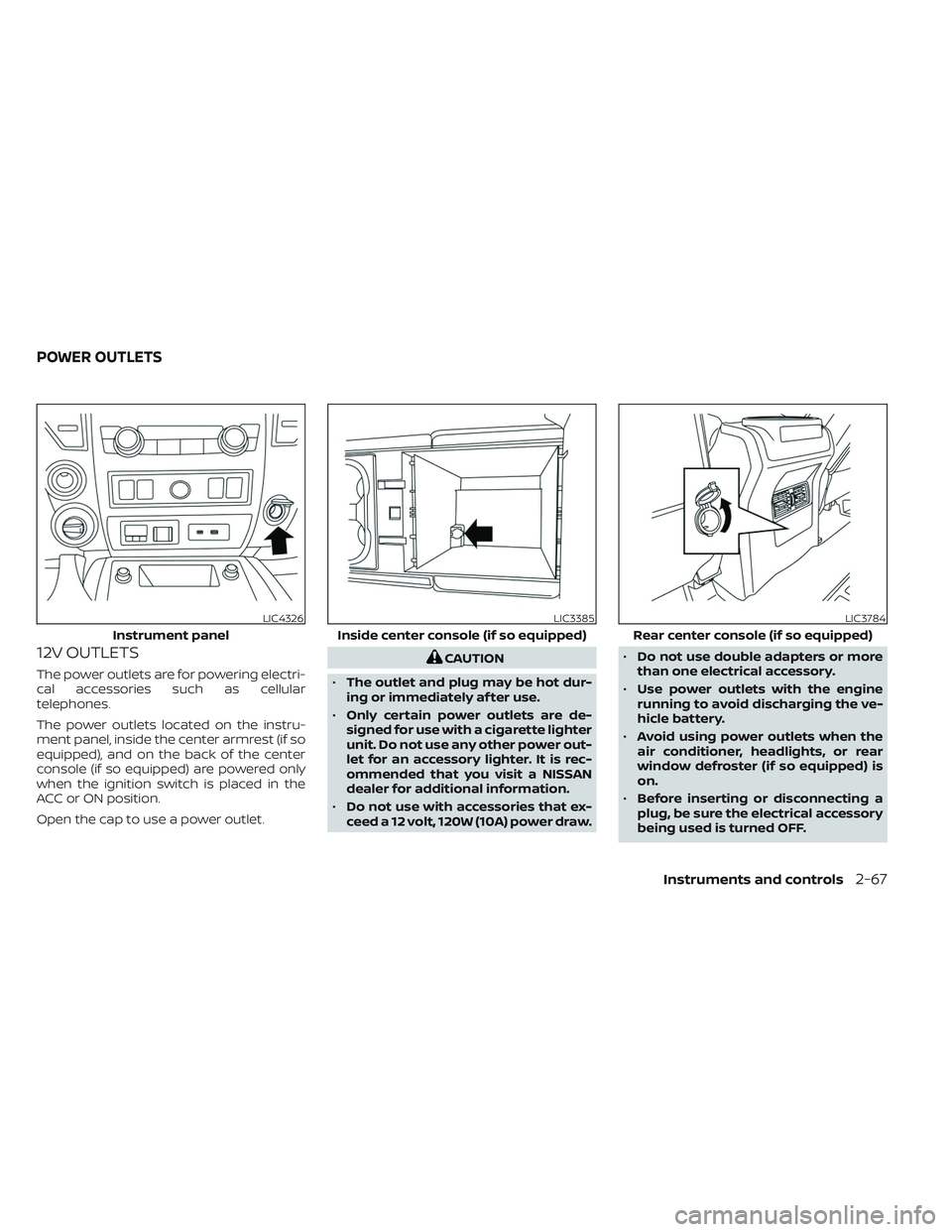 NISSAN TITAN 2023  Owners Manual 12V OUTLETS
The power outlets are for powering electri-
cal accessories such as cellular
telephones.
The power outlets located on the instru-
ment panel, inside the center armrest (if so
equipped), an
