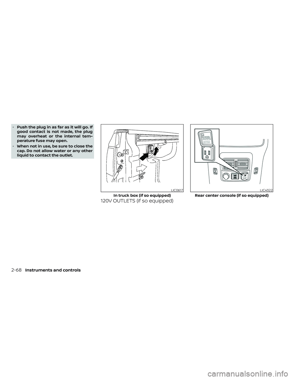NISSAN TITAN 2023  Owners Manual •Push the plug in as far as it will go. If
good contact is not made, the plug
may overheat or the internal tem-
perature fuse may open.
• When not in use, be sure to close the
cap. Do not allow wa