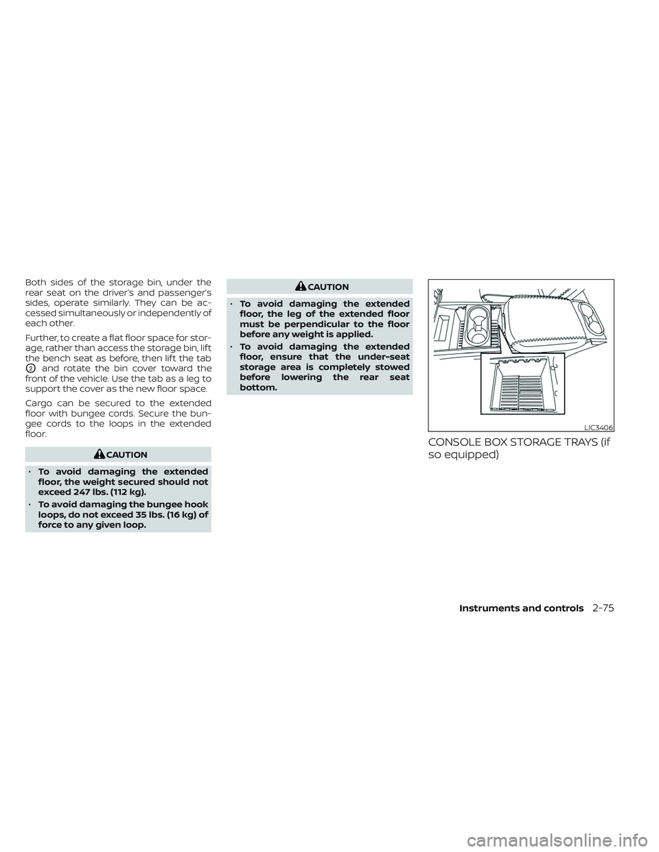 NISSAN TITAN 2023  Owners Manual Both sides of the storage bin, under the
rear seat on the driver’s and passenger’s
sides, operate similarly. They can be ac-
cessed simultaneously or independently of
each other.
Further, to creat