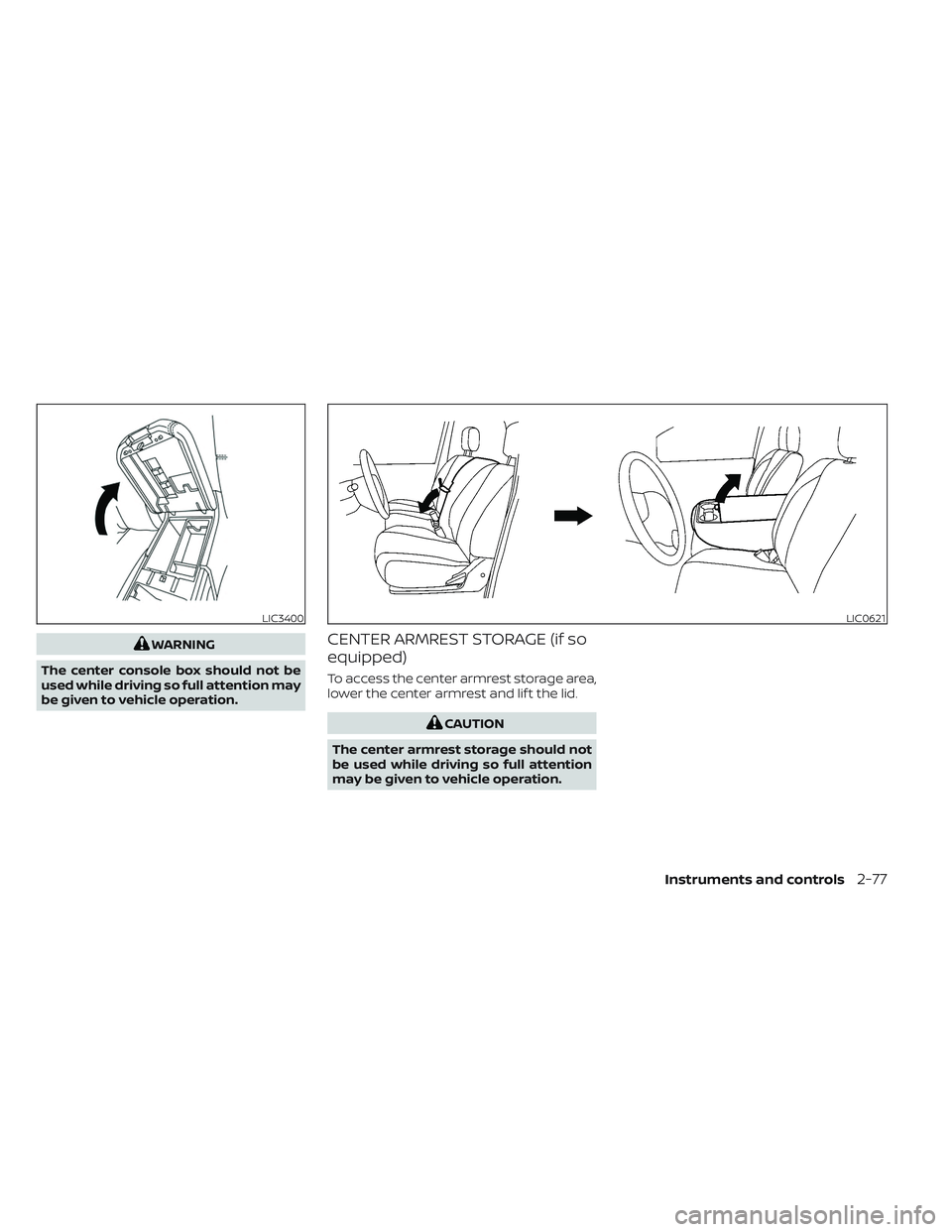 NISSAN TITAN 2023  Owners Manual WARNING
The center console box should not be
used while driving so full attention may
be given to vehicle operation.CENTER ARMREST STORAGE (if so
equipped)
To access the center armrest storage area,
l