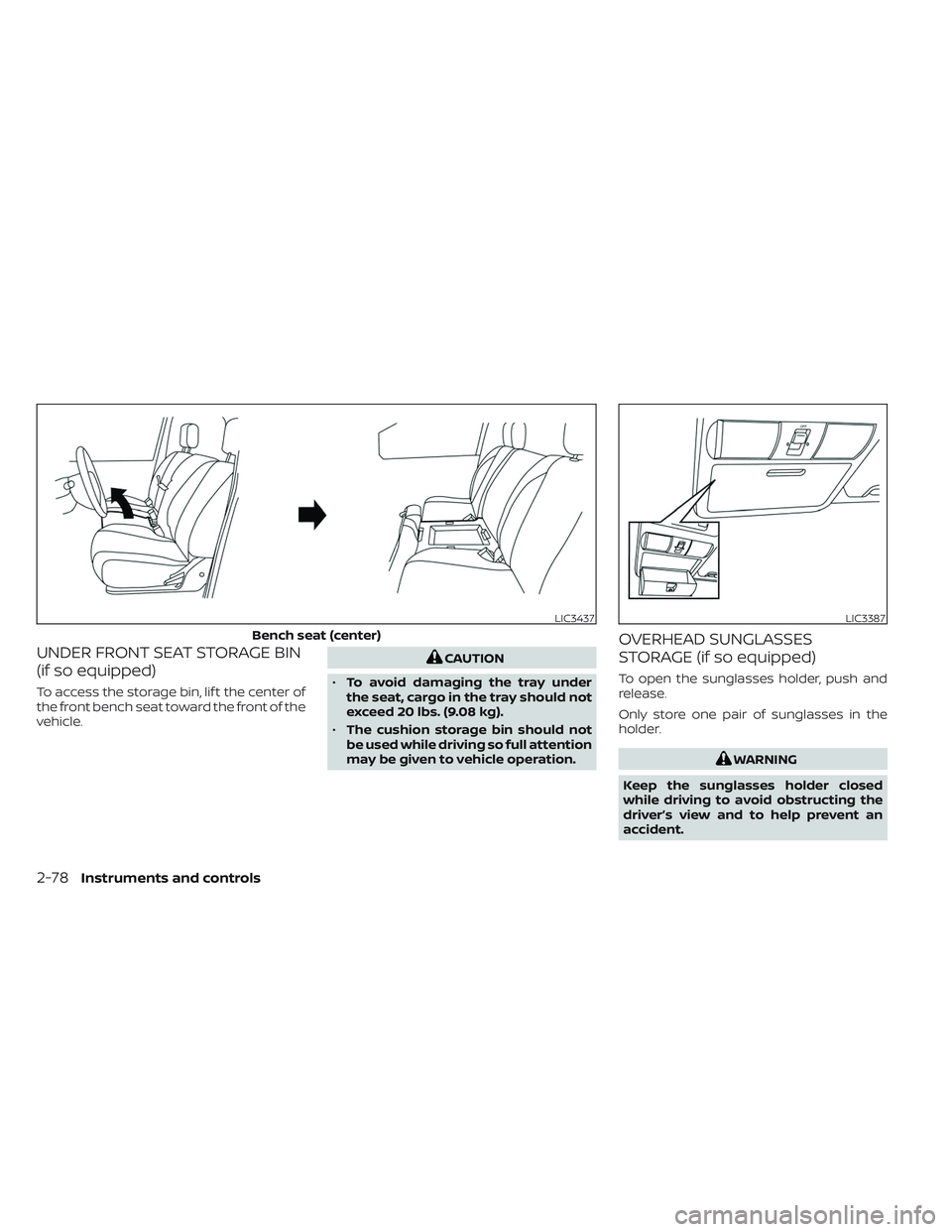 NISSAN TITAN 2023  Owners Manual UNDER FRONT SEAT STORAGE BIN
(if so equipped)
To access the storage bin, lif t the center of
the front bench seat toward the front of the
vehicle.
CAUTION
• To avoid damaging the tray under
the seat