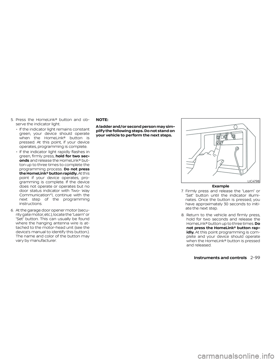 NISSAN TITAN 2023 Owners Manual 5. Press the HomeLink® button and ob-serve the indicator light.
• If the indicator light remains constant green, your device should operate
when the HomeLink® button is
pressed. At this point, if NISSAN TITAN 2023 Owners Manual 5. Press the HomeLink® button and ob-serve the indicator light.
• If the indicator light remains constant green, your device should operate
when the HomeLink® button is
pressed. At this point, if