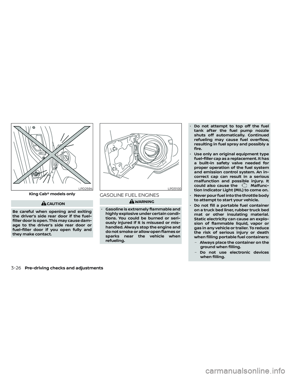 NISSAN TITAN 2023  Owners Manual CAUTION
Be careful when opening and exiting
the driver’s side rear door if the fuel-
filler door is open. This may cause dam-
age to the driver’s side rear door or
fuel-filler door if you open ful