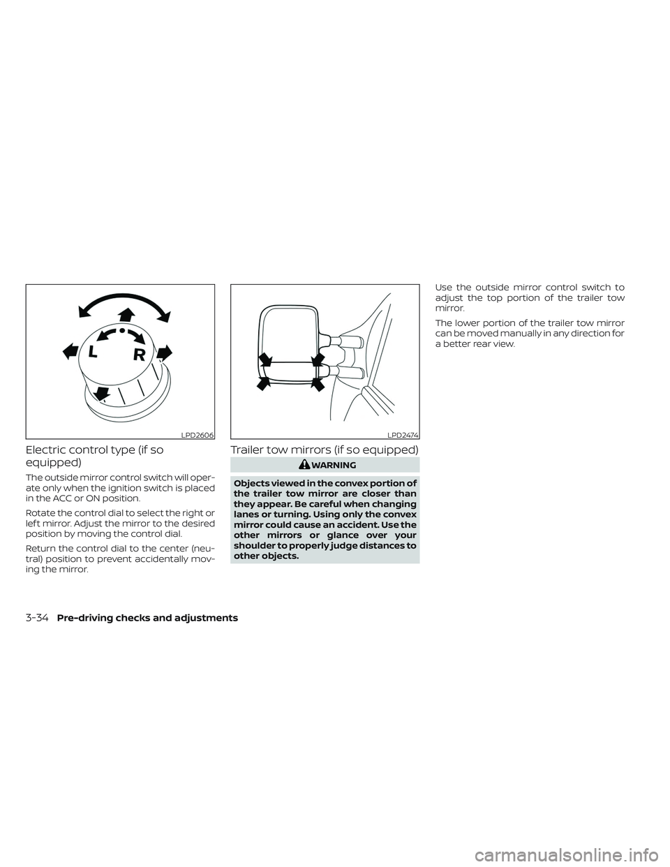 NISSAN TITAN 2023  Owners Manual Electric control type (if so
equipped)
The outside mirror control switch will oper-
ate only when the ignition switch is placed
in the ACC or ON position.
Rotate the control dial to select the right o