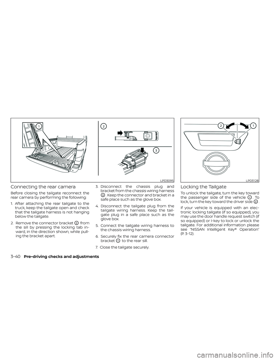 NISSAN TITAN 2023  Owners Manual Connecting the rear camera
Before closing the tailgate reconnect the
rear camera by performing the following:
1. Af ter attaching the rear tailgate to thetruck, keep the tailgate open and check
that t