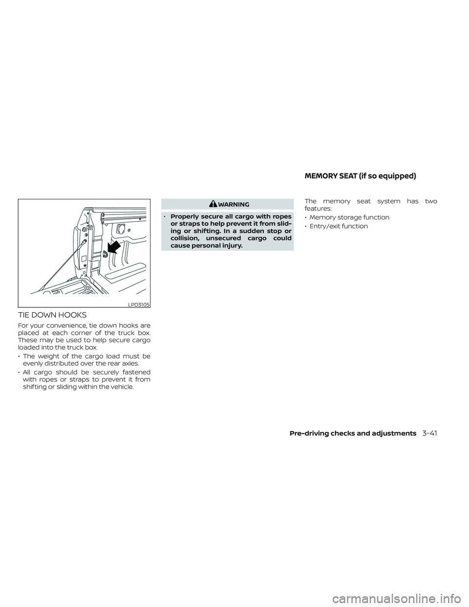 NISSAN TITAN 2023  Owners Manual TIE DOWN HOOKS
For your convenience, tie down hooks are
placed at each corner of the truck box.
These may be used to help secure cargo
loaded into the truck box.
• The weight of the cargo load must 