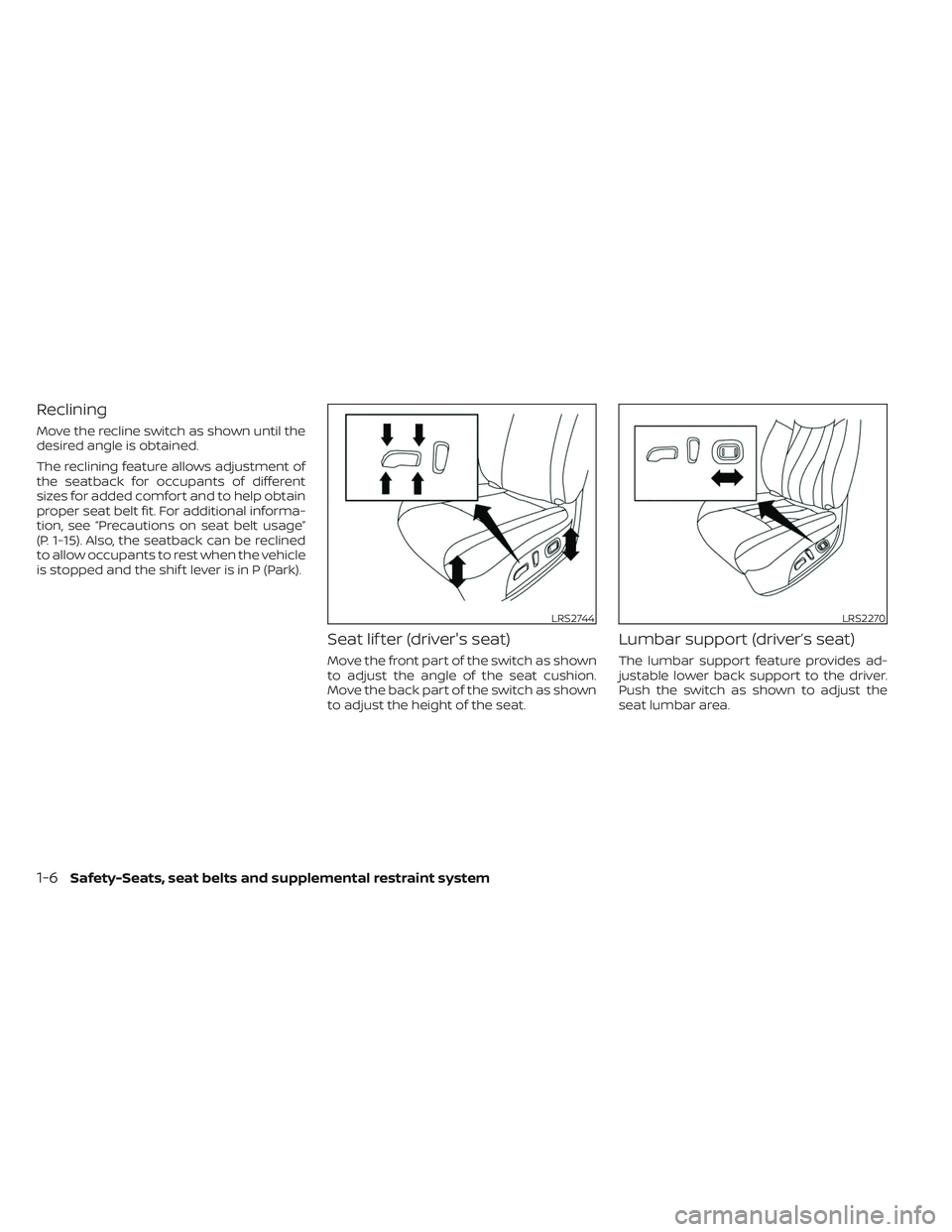 NISSAN TITAN 2023  Owners Manual Reclining
Move the recline switch as shown until the
desired angle is obtained.
The reclining feature allows adjustment of
the seatback for occupants of different
sizes for added comfort and to help o