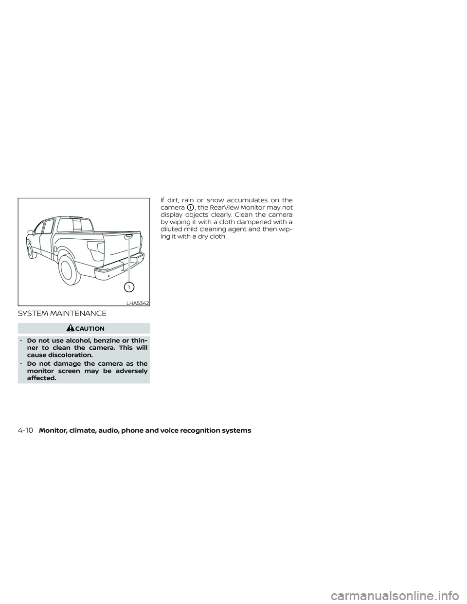 NISSAN TITAN 2023  Owners Manual SYSTEM MAINTENANCE
CAUTION
• Do not use alcohol, benzine or thin-
ner to clean the camera. This will
cause discoloration.
• Do not damage the camera as the
monitor screen may be adversely
affected