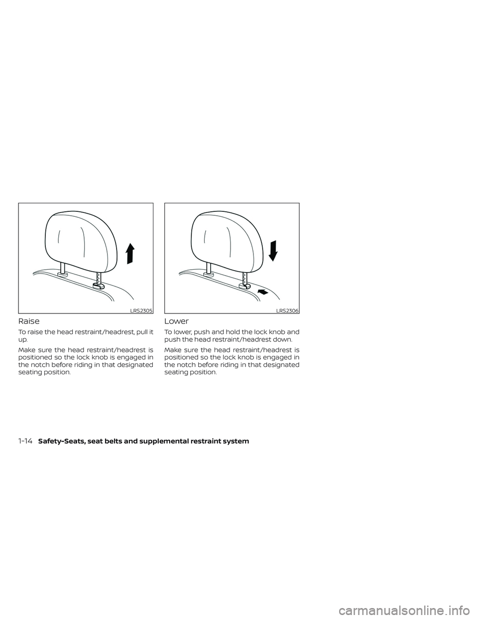 NISSAN TITAN 2023  Owners Manual Raise
To raise the head restraint/headrest, pull it
up.
Make sure the head restraint/headrest is
positioned so the lock knob is engaged in
the notch before riding in that designated
seating position.
