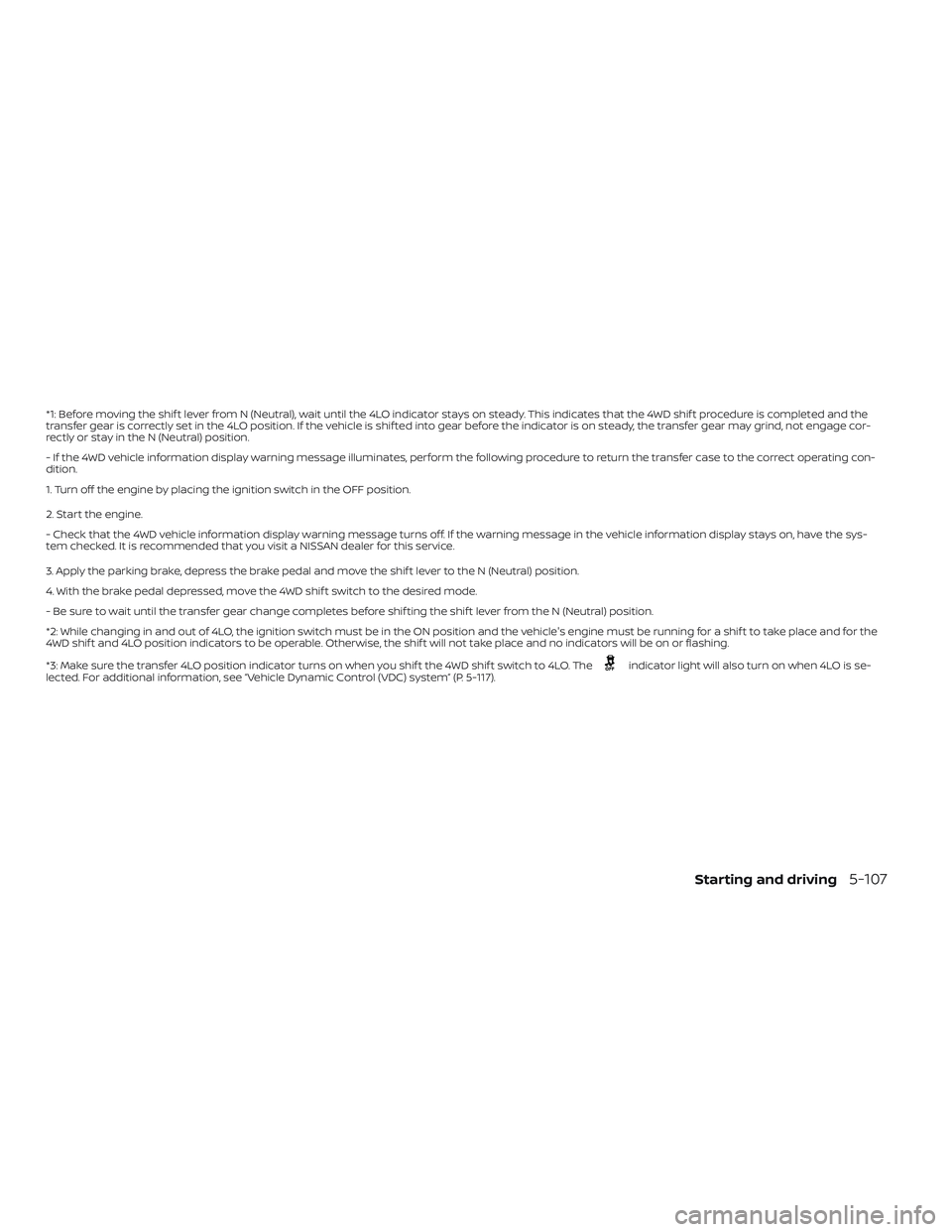NISSAN TITAN 2023  Owners Manual *1: Before moving the shif t lever from N (Neutral), wait until the 4LO indicator stays on steady. This indicates that the 4WD shif t procedure is completed and the
transfer gear is correctly set in t