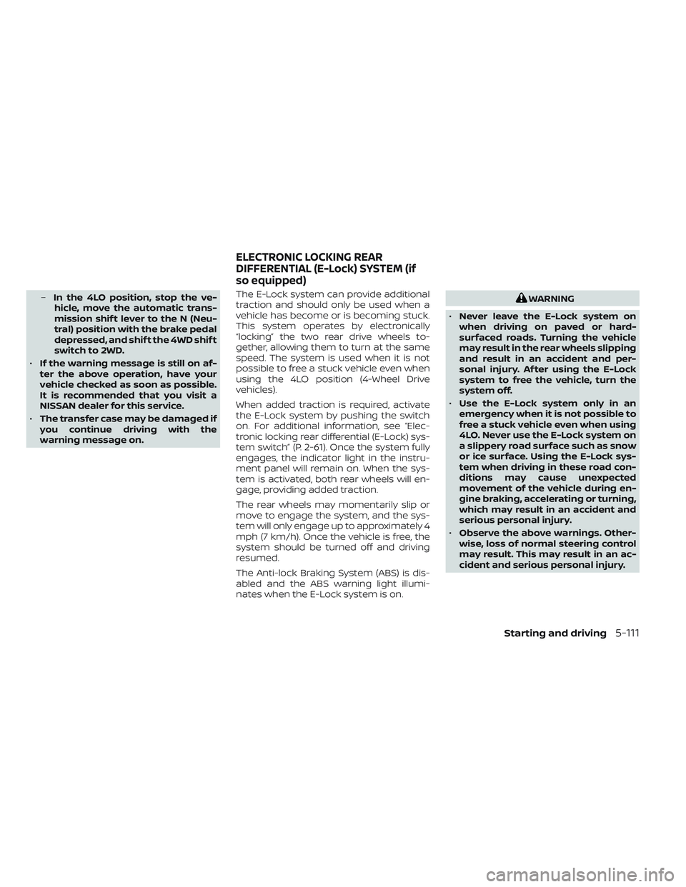 NISSAN TITAN 2023  Owners Manual –In the 4LO position, stop the ve-
hicle, move the automatic trans-
mission shif t lever to the N (Neu-
tral) position with the brake pedal
depressed, and shif t the 4WD shif t
switch to 2WD.
• If