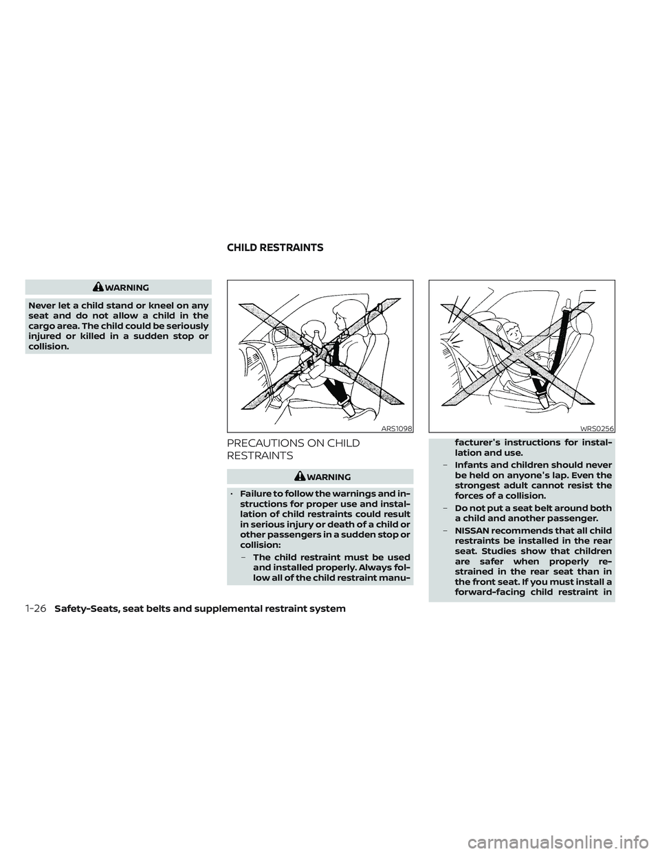 NISSAN TITAN 2023 Owners Manual WARNING
Never let a child stand or kneel on any
seat and do not allow a child in the
cargo area. The child could be seriously
injured or killed in a sudden stop or
collision.
PRECAUTIONS ON CHILD
REST NISSAN TITAN 2023 Owners Manual WARNING
Never let a child stand or kneel on any
seat and do not allow a child in the
cargo area. The child could be seriously
injured or killed in a sudden stop or
collision.
PRECAUTIONS ON CHILD
REST