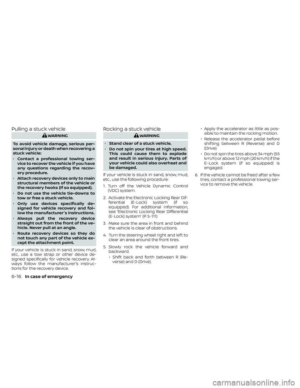 NISSAN TITAN 2023  Owners Manual Pulling a stuck vehicle
WARNING
To avoid vehicle damage, serious per-
sonal injury or death when recovering a
stuck vehicle:
• Contact a professional towing ser-
vice to recover the vehicle if you h