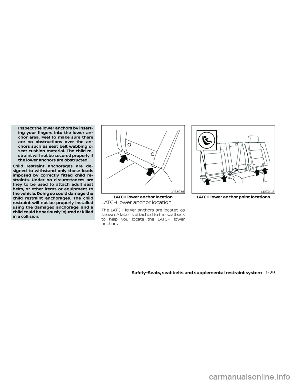 NISSAN TITAN 2023 Owners Manual –Inspect the lower anchors by insert-
ing your fingers into the lower an-
chor area. Feel to make sure there
are no obstructions over the an-
chors such as seat belt webbing or
seat cushion material NISSAN TITAN 2023 Owners Manual –Inspect the lower anchors by insert-
ing your fingers into the lower an-
chor area. Feel to make sure there
are no obstructions over the an-
chors such as seat belt webbing or
seat cushion material