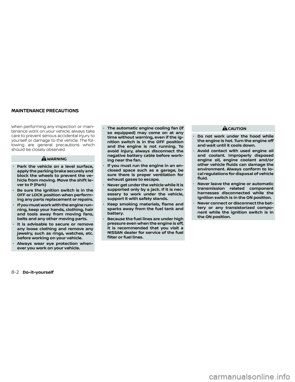 NISSAN TITAN 2023  Owners Manual When performing any inspection or main-
tenance work on your vehicle, always take
care to prevent serious accidental injury to
yourself or damage to the vehicle. The fol-
lowing are general precaution