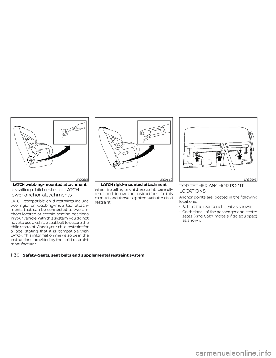 NISSAN TITAN 2023 Owners Manual Installing child restraint LATCH
lower anchor attachments
LATCH compatible child restraints include
two rigid or webbing-mounted attach-
ments that can be connected to two an-
chors located at certain NISSAN TITAN 2023 Owners Manual Installing child restraint LATCH
lower anchor attachments
LATCH compatible child restraints include
two rigid or webbing-mounted attach-
ments that can be connected to two an-
chors located at certain
