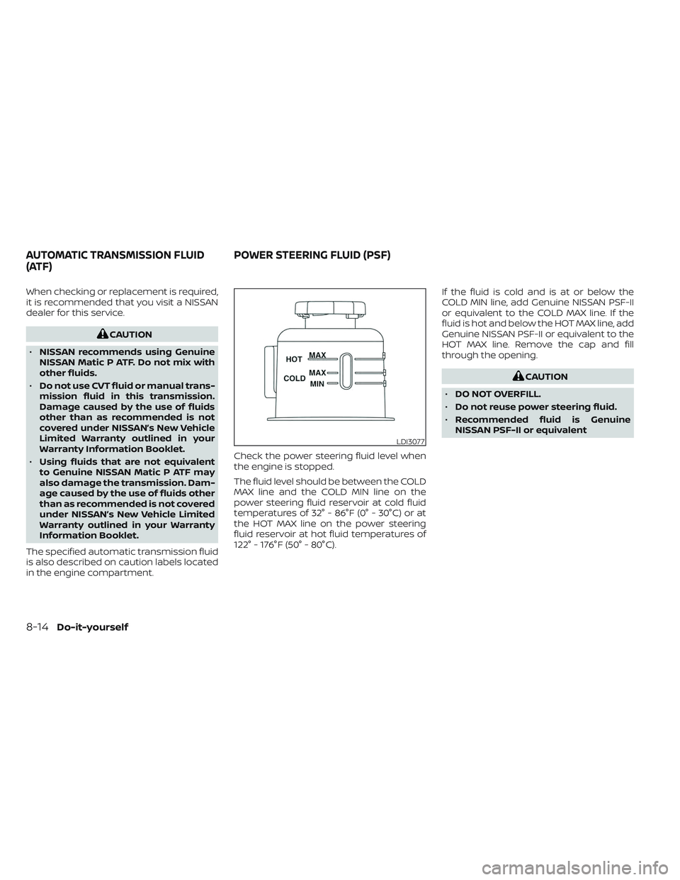NISSAN TITAN 2023  Owners Manual When checking or replacement is required,
it is recommended that you visit a NISSAN
dealer for this service.
CAUTION
• NISSAN recommends using Genuine
NISSAN Matic P ATF. Do not mix with
other fluid