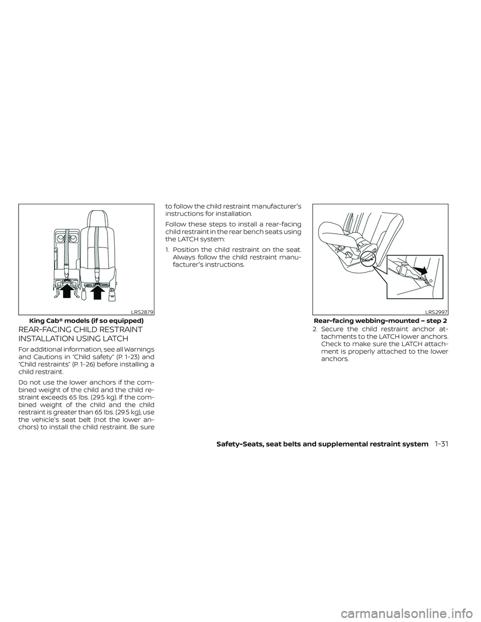 NISSAN TITAN 2023  Owners Manual REAR-FACING CHILD RESTRAINT
INSTALLATION USING LATCH
For additional information, see all Warnings
and Cautions in “Child safety” (P. 1-23) and
“Child restraints” (P. 1-26) before installing a
