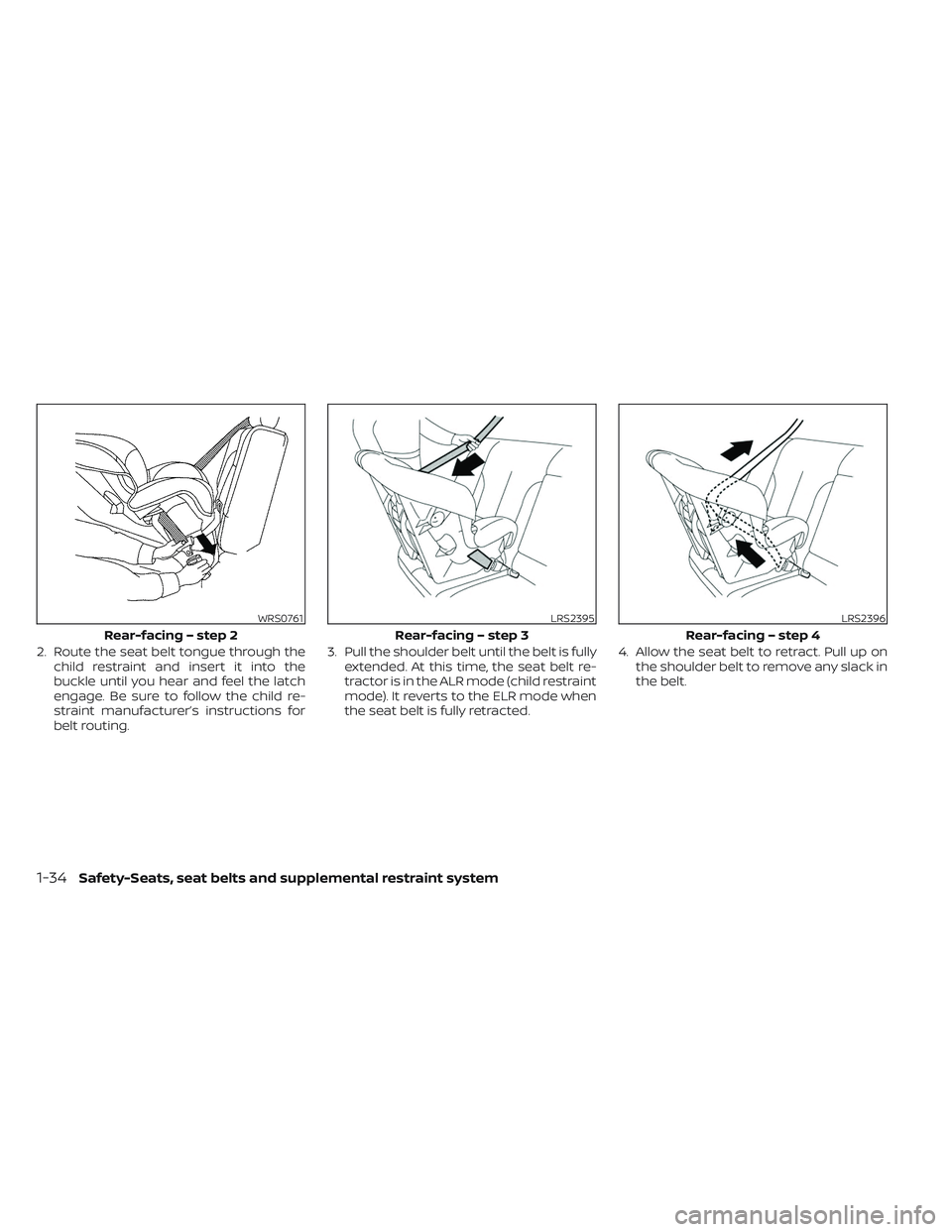 NISSAN TITAN 2023  Owners Manual 2. Route the seat belt tongue through thechild restraint and insert it into the
buckle until you hear and feel the latch
engage. Be sure to follow the child re-
straint manufacturer’s instructions f