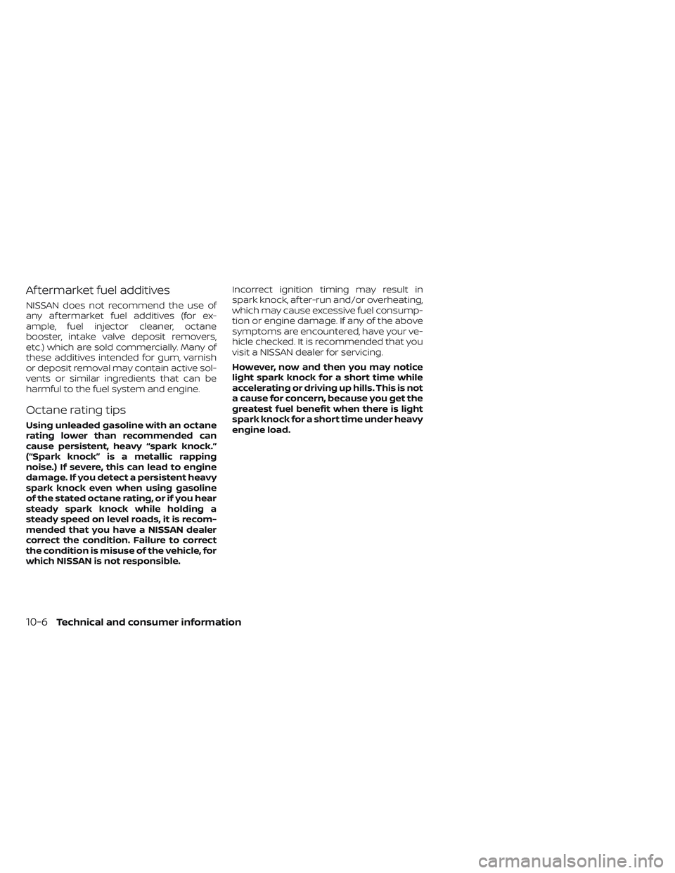 NISSAN TITAN 2023  Owners Manual Af termarket fuel additives
NISSAN does not recommend the use of
any af termarket fuel additives (for ex-
ample, fuel injector cleaner, octane
booster, intake valve deposit removers,
etc.) which are s