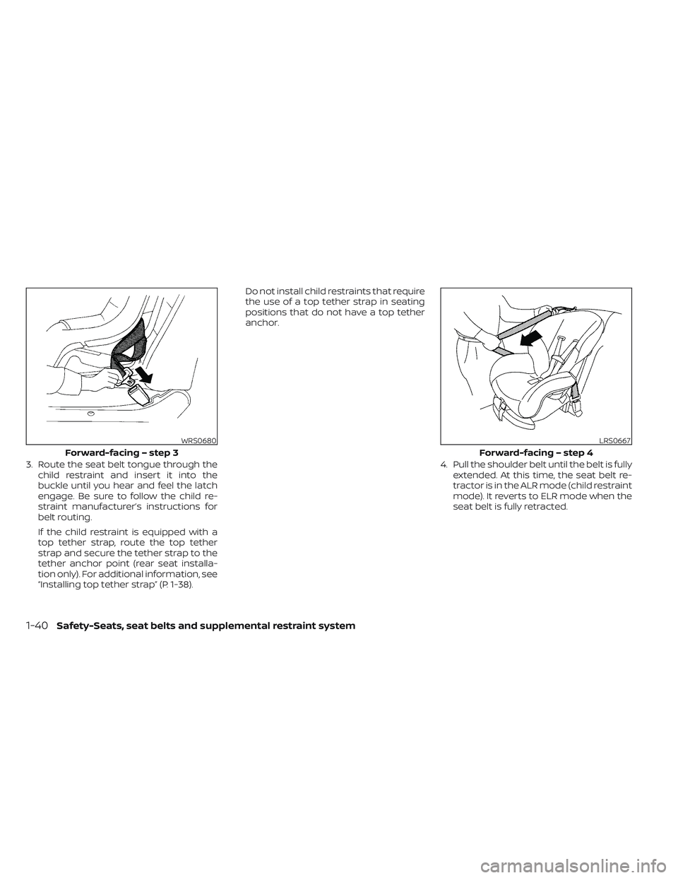 NISSAN TITAN 2023  Owners Manual 3. Route the seat belt tongue through thechild restraint and insert it into the
buckle until you hear and feel the latch
engage. Be sure to follow the child re-
straint manufacturer’s instructions f