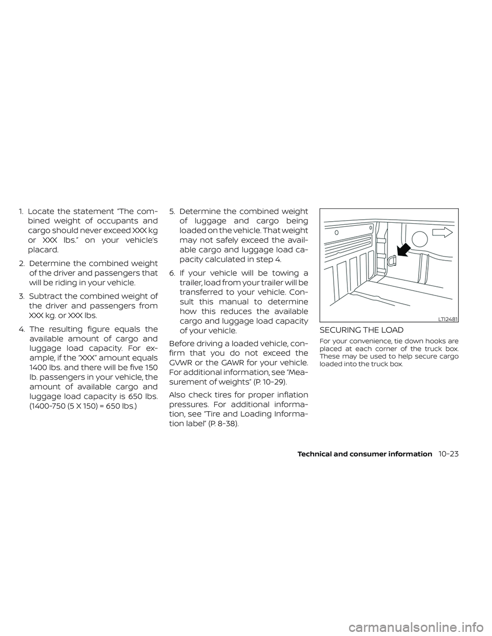 NISSAN TITAN 2023  Owners Manual 1. Locate the statement “The com-bined weight of occupants and
cargo should never exceed XXX kg
or XXX lbs.” on your vehicle’s
placard.
2. Determine the combined weight of the driver and passeng