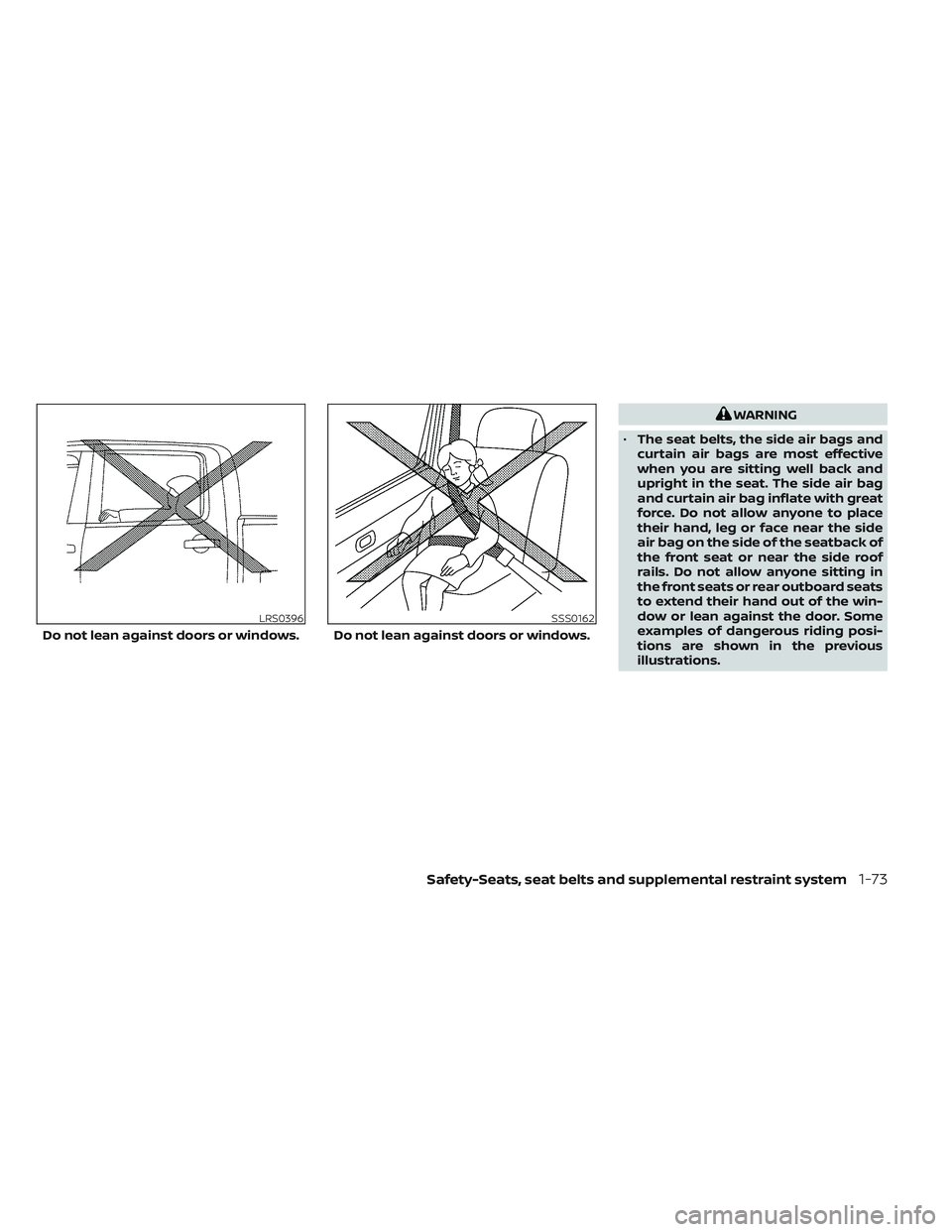 NISSAN TITAN 2023  Owners Manual WARNING
• The seat belts, the side air bags and
curtain air bags are most effective
when you are sitting well back and
upright in the seat. The side air bag
and curtain air bag inflate with great
fo