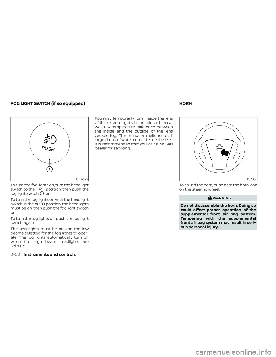 NISSAN TITAN 2022 Owners Manual To turn the fog lights on, turn the headlight
switch to theposition, then push the
fog light switch
O1on.
To turn the fog lights on with the headlight
switch in the AUTO position, the headlights
must NISSAN TITAN 2022 Owners Manual To turn the fog lights on, turn the headlight
switch to theposition, then push the
fog light switch
O1on.
To turn the fog lights on with the headlight
switch in the AUTO position, the headlights
must
