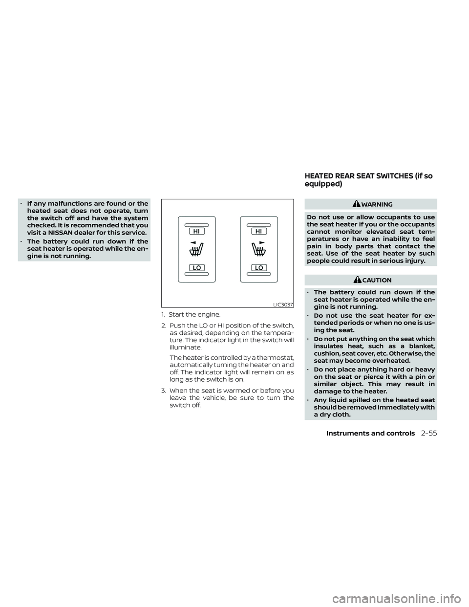 NISSAN TITAN 2022  Owners Manual •If any malfunctions are found or the
heated seat does not operate, turn
the switch off and have the system
checked. It is recommended that you
visit a NISSAN dealer for this service.
• The batter