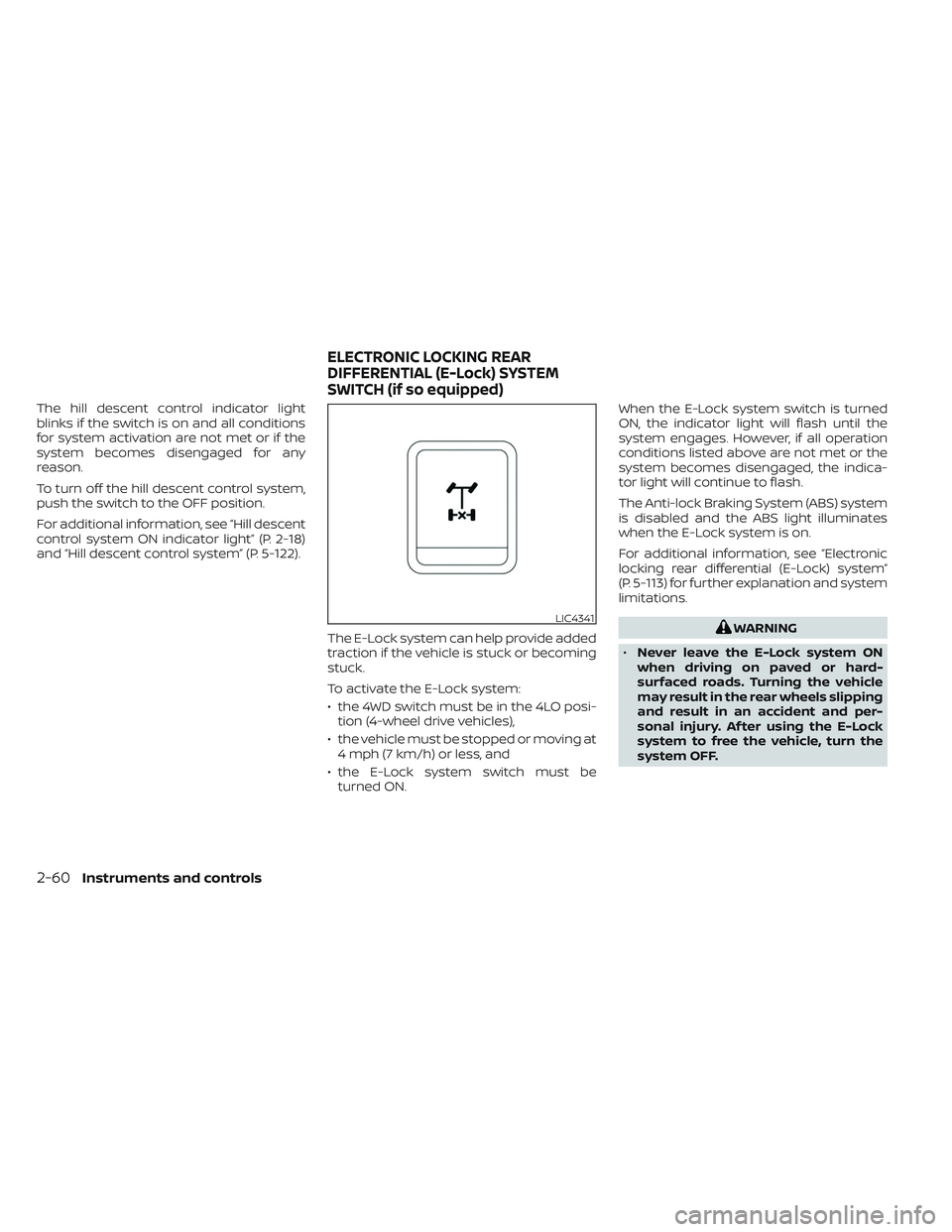 NISSAN TITAN 2022  Owners Manual The hill descent control indicator light
blinks if the switch is on and all conditions
for system activation are not met or if the
system becomes disengaged for any
reason.
To turn off the hill descen