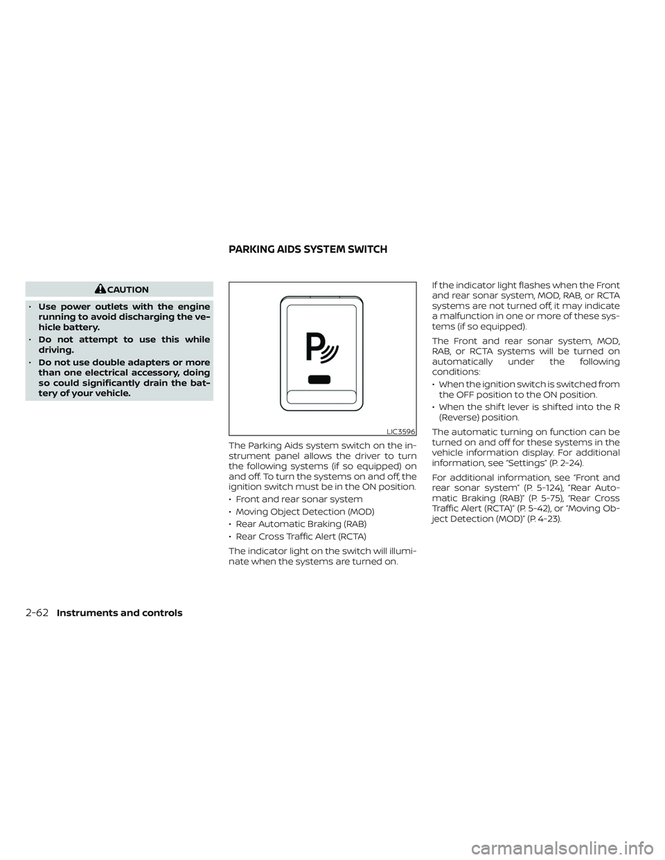 NISSAN TITAN 2022  Owners Manual CAUTION
• Use power outlets with the engine
running to avoid discharging the ve-
hicle battery.
• Do not attempt to use this while
driving.
• Do not use double adapters or more
than one electric