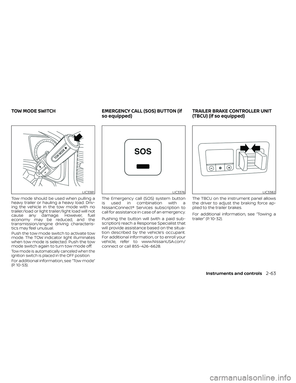 NISSAN TITAN 2022  Owners Manual Tow mode should be used when pulling a
heavy trailer or hauling a heavy load. Driv-
ing the vehicle in the tow mode with no
trailer/load or light trailer/light load will not
cause any damage. However,