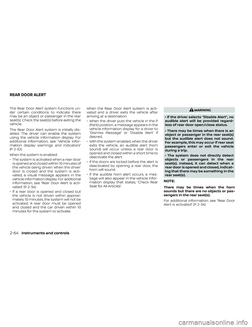 NISSAN TITAN 2022  Owners Manual The Rear Door Alert system functions un-
der certain conditions to indicate there
may be an object or passenger in the rear
seat(s). Check the seat(s) before exiting the
vehicle.
The Rear Door Alert s