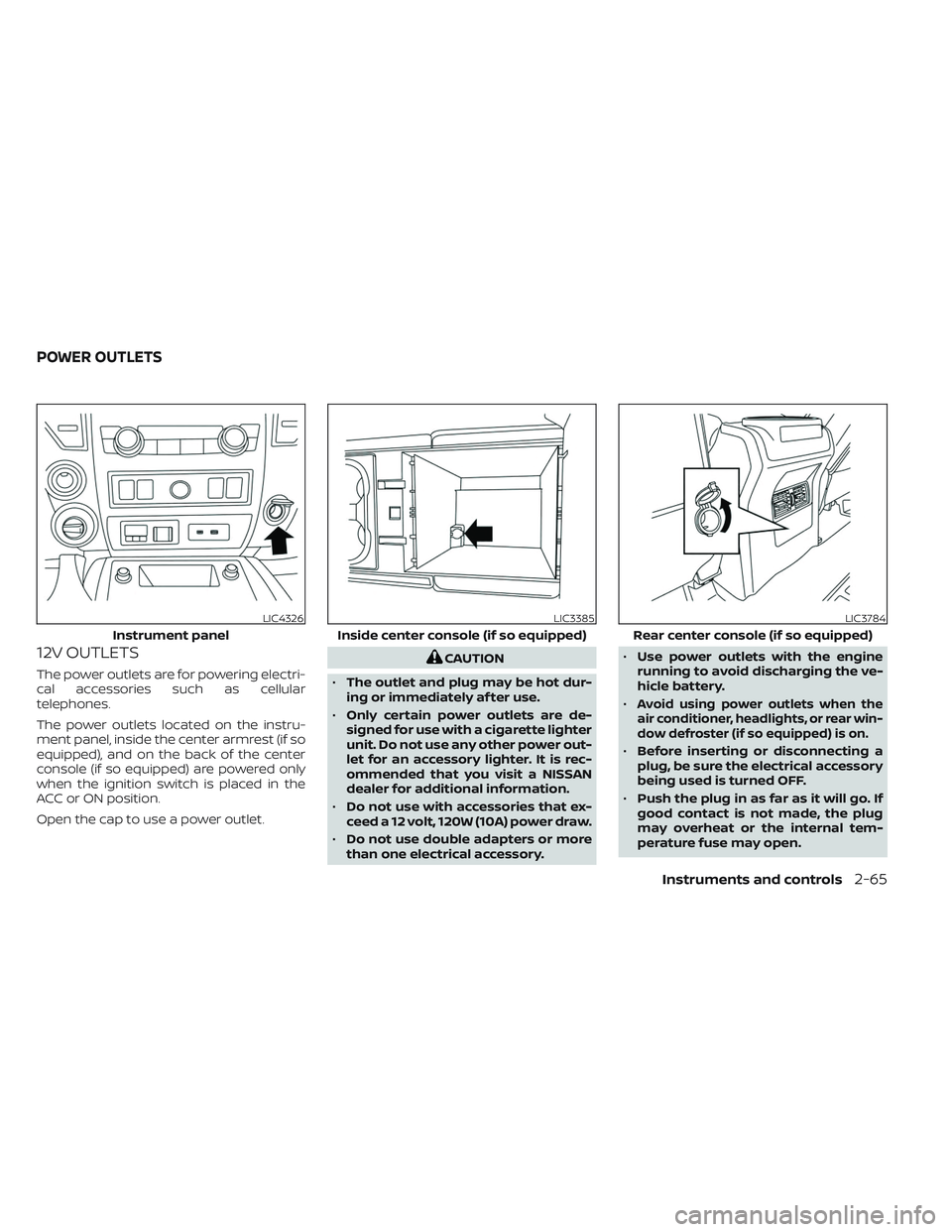 NISSAN TITAN 2022  Owners Manual 12V OUTLETS
The power outlets are for powering electri-
cal accessories such as cellular
telephones.
The power outlets located on the instru-
ment panel, inside the center armrest (if so
equipped), an