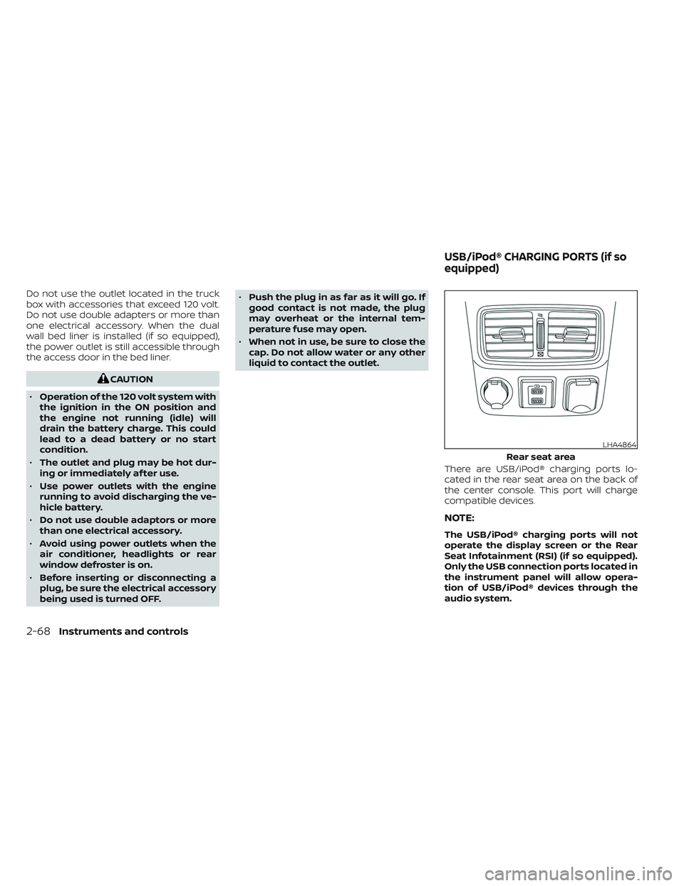 NISSAN TITAN 2022  Owners Manual Do not use the outlet located in the truck
box with accessories that exceed 120 volt.
Do not use double adapters or more than
one electrical accessory. When the dual
wall bed liner is installed (if so