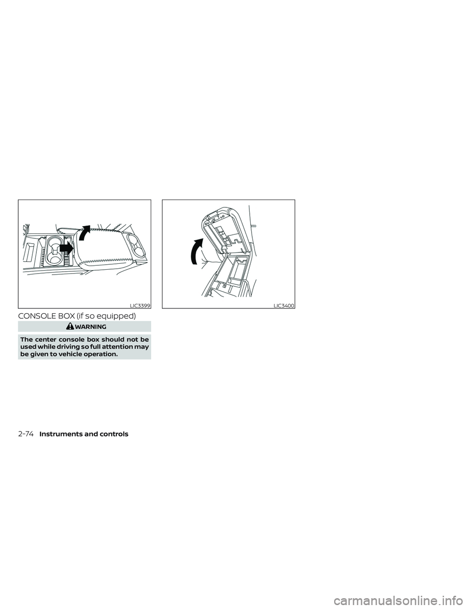 NISSAN TITAN 2022  Owners Manual CONSOLE BOX (if so equipped)
WARNING
The center console box should not be
used while driving so full attention may
be given to vehicle operation.
LIC3399LIC3400
2-74Instruments and controls 