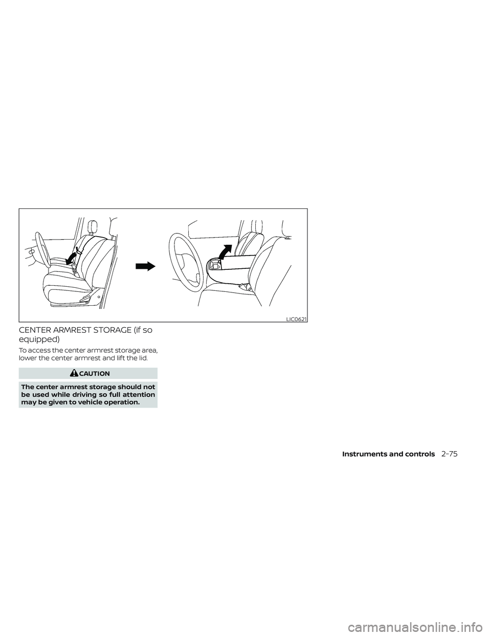NISSAN TITAN 2022  Owners Manual CENTER ARMREST STORAGE (if so
equipped)
To access the center armrest storage area,
lower the center armrest and lif t the lid.
CAUTION
The center armrest storage should not
be used while driving so fu