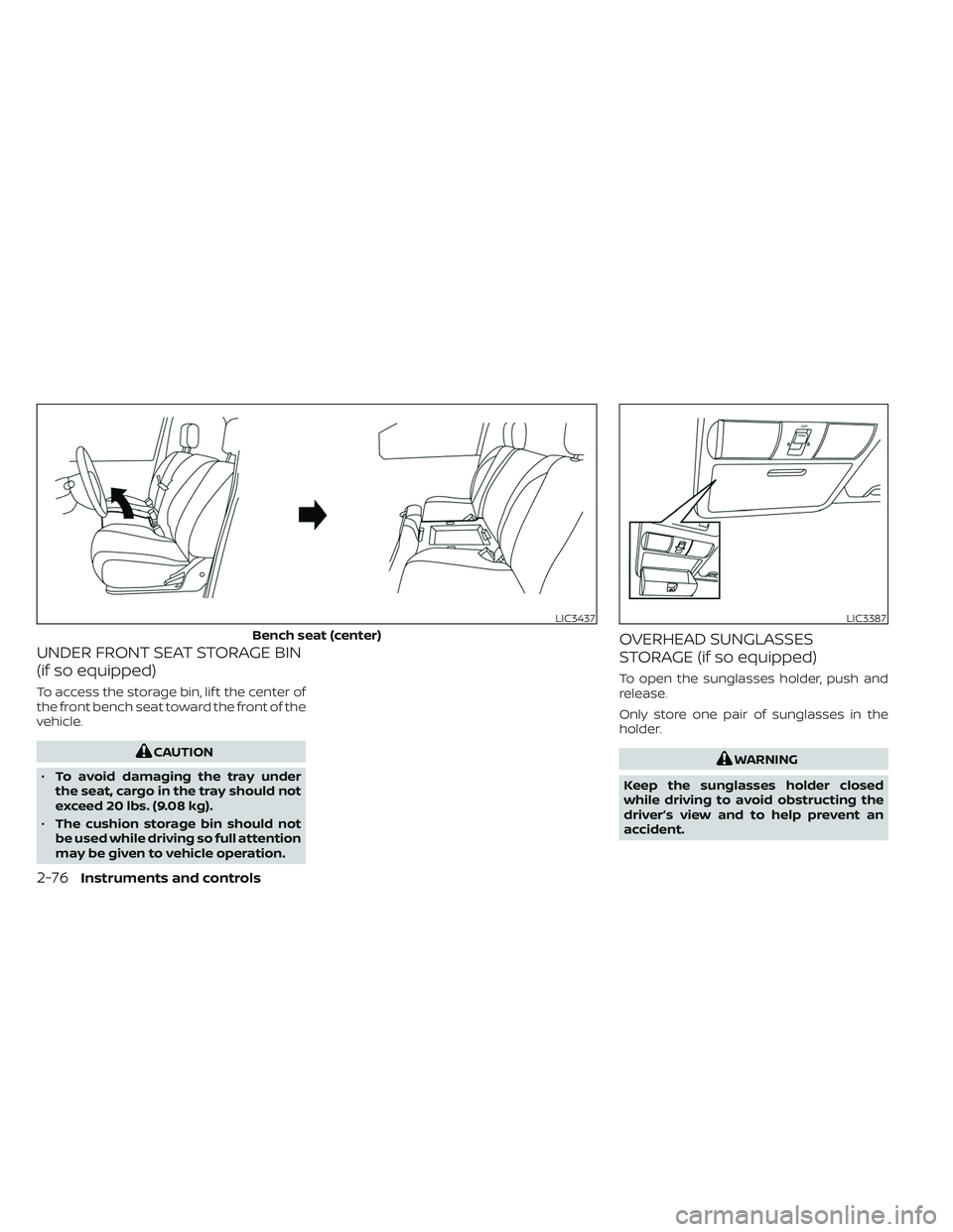 NISSAN TITAN 2022  Owners Manual UNDER FRONT SEAT STORAGE BIN
(if so equipped)
To access the storage bin, lif t the center of
the front bench seat toward the front of the
vehicle.
CAUTION
• To avoid damaging the tray under
the seat