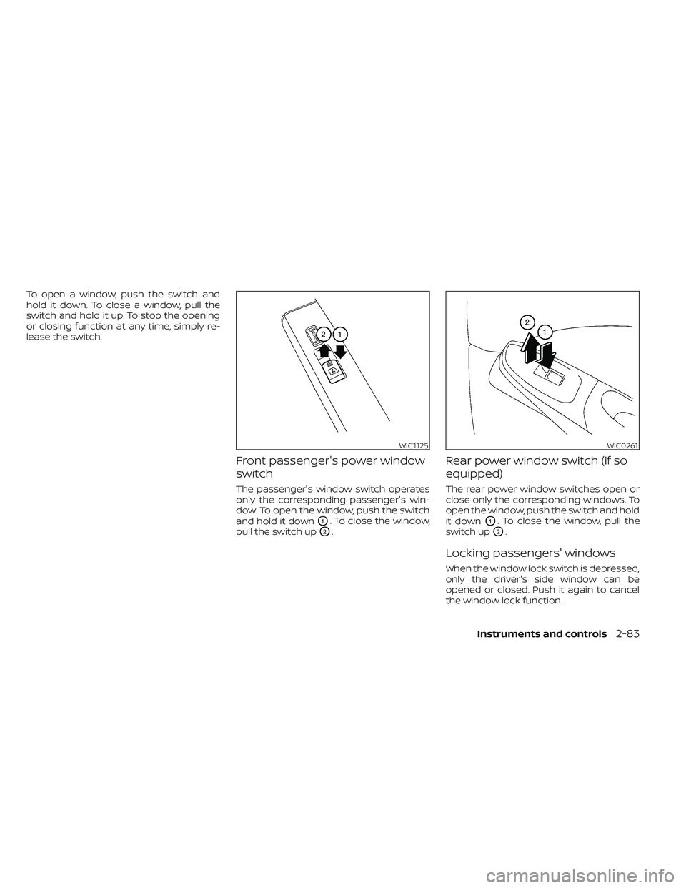 NISSAN TITAN 2022  Owners Manual To open a window, push the switch and
hold it down. To close a window, pull the
switch and hold it up. To stop the opening
or closing function at any time, simply re-
lease the switch.
Front passenger