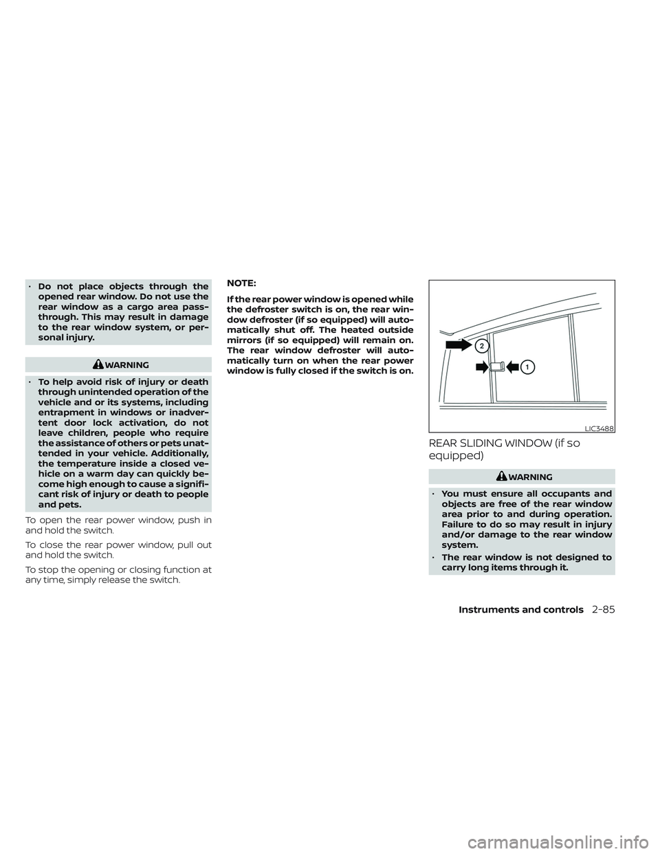 NISSAN TITAN 2022  Owners Manual •Do not place objects through the
opened rear window. Do not use the
rear window as a cargo area pass-
through. This may result in damage
to the rear window system, or per-
sonal injury.
WARNING
•