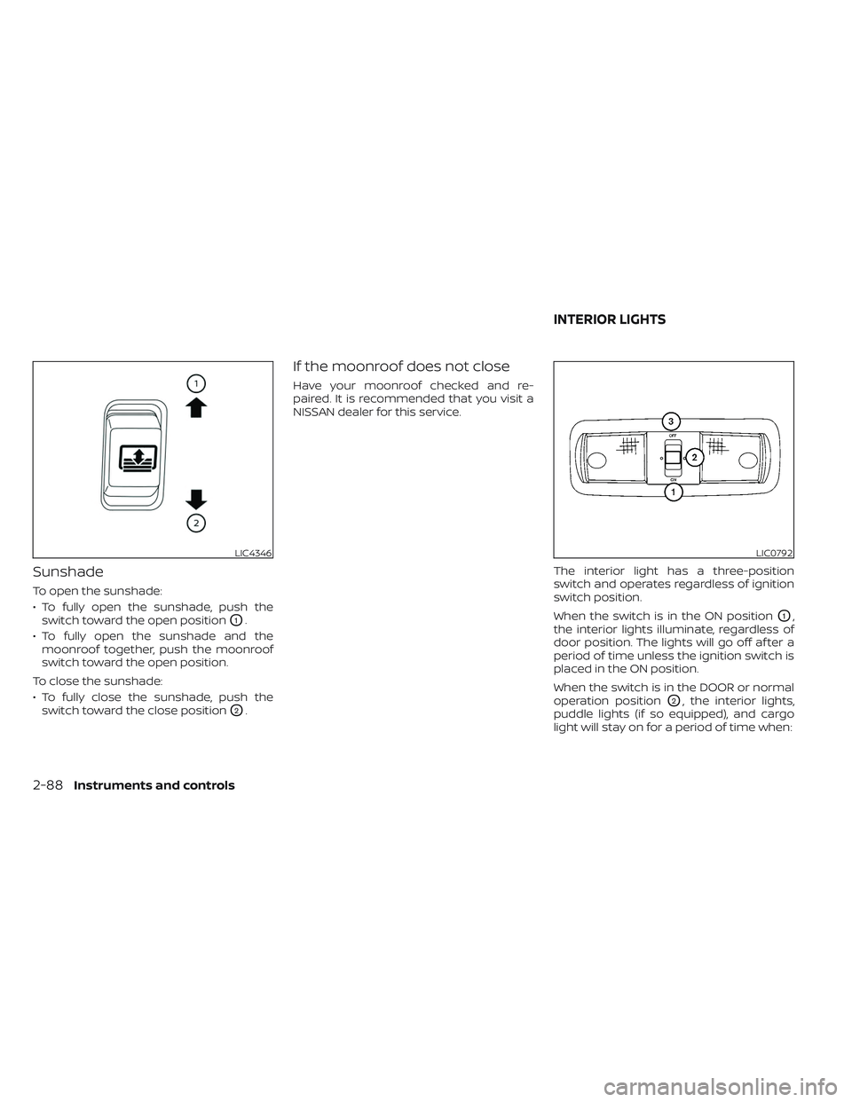 NISSAN TITAN 2022  Owners Manual Sunshade
To open the sunshade:
• To fully open the sunshade, push theswitch toward the open position
O1.
• To fully open the sunshade and the moonroof together, push the moonroof
switch toward the