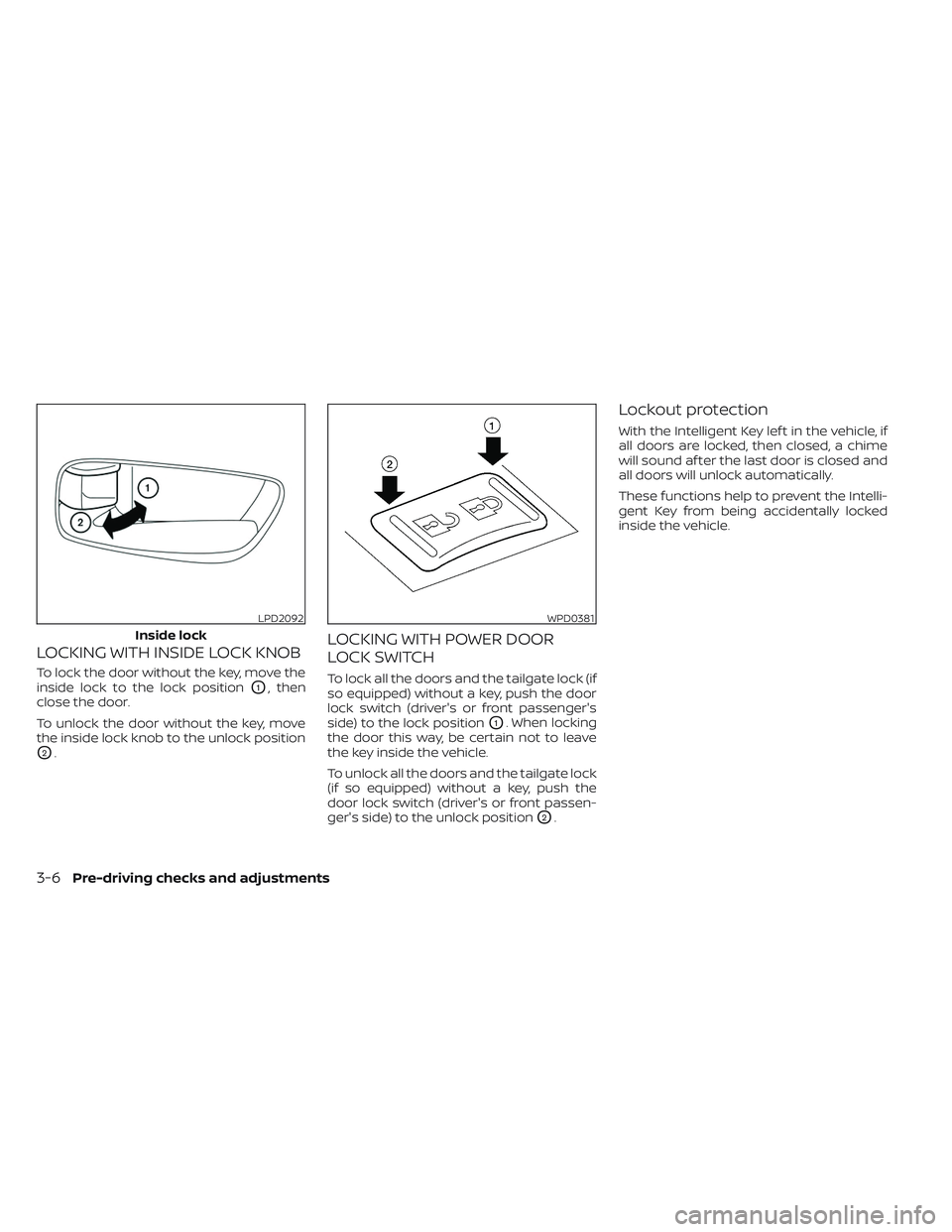 NISSAN TITAN 2022  Owners Manual LOCKING WITH INSIDE LOCK KNOB
To lock the door without the key, move the
inside lock to the lock position
O1, then
close the door.
To unlock the door without the key, move
the inside lock knob to the 