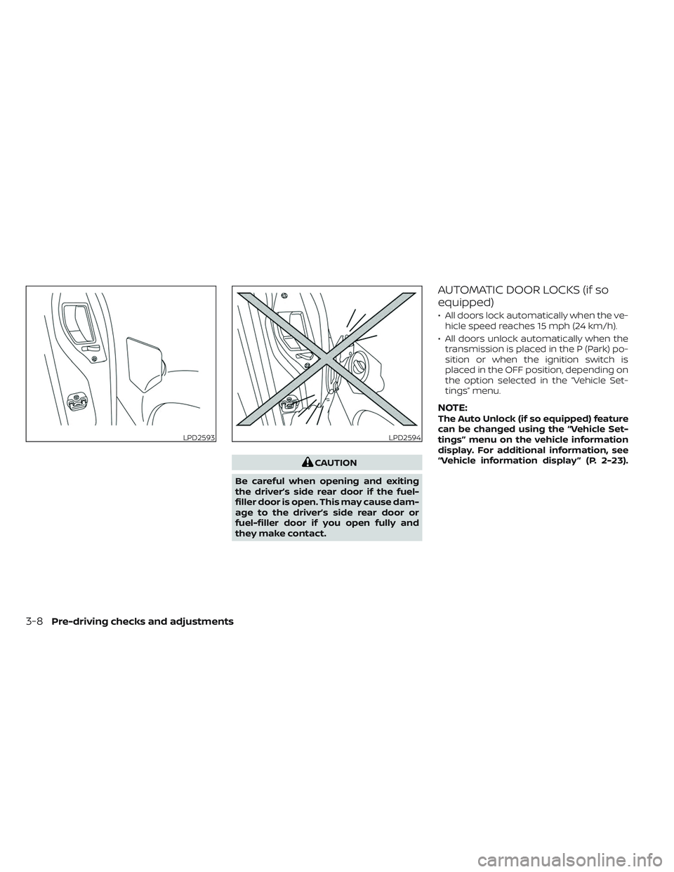 NISSAN TITAN 2022  Owners Manual CAUTION
Be careful when opening and exiting
the driver’s side rear door if the fuel-
filler door is open. This may cause dam-
age to the driver’s side rear door or
fuel-filler door if you open ful