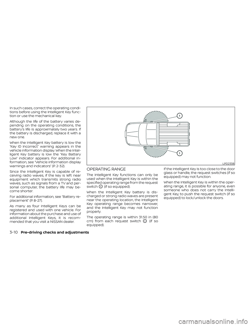 NISSAN TITAN 2022  Owners Manual In such cases, correct the operating condi-
tions before using the Intelligent Key func-
tion or use the mechanical key.
Although the life of the battery varies de-
pending on the operating conditions