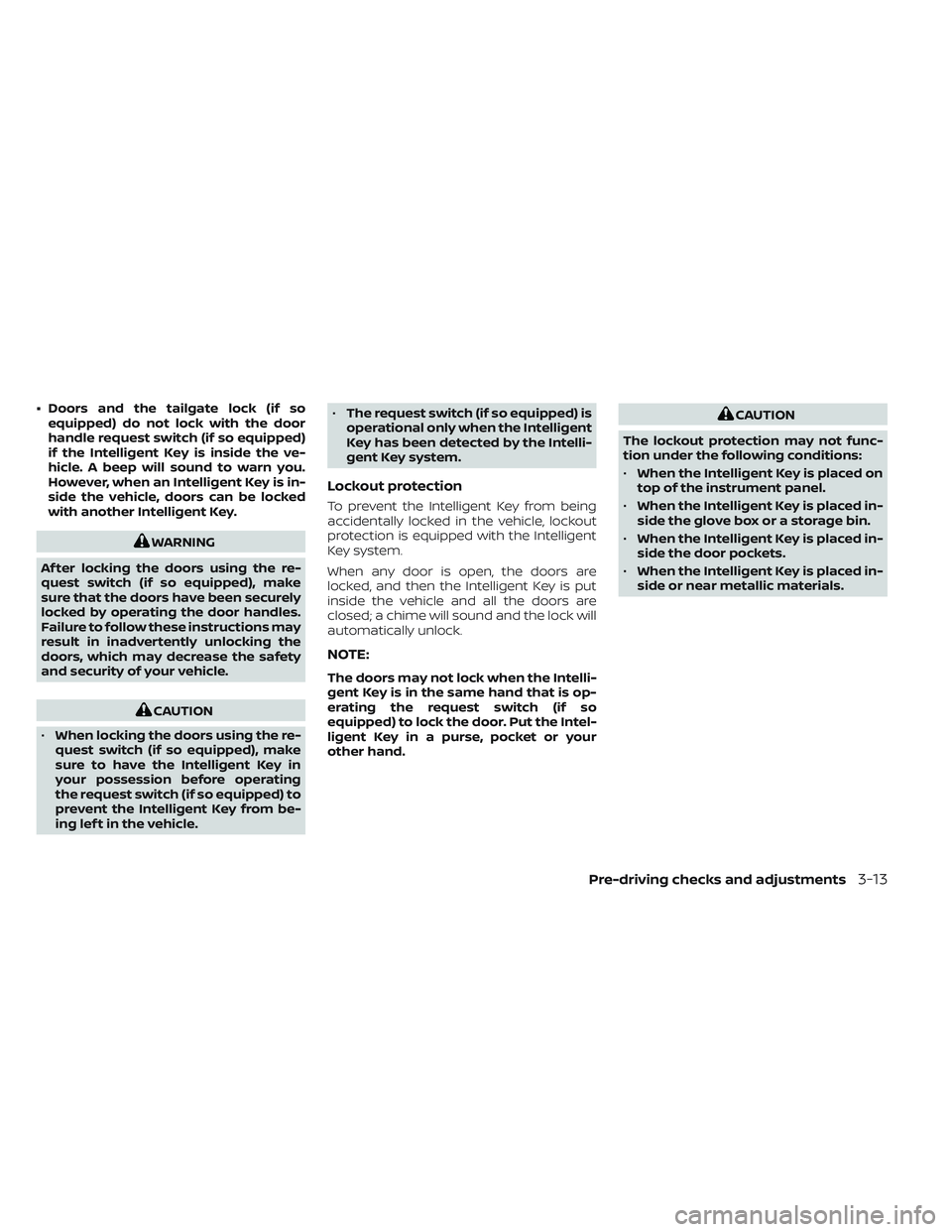 NISSAN TITAN 2022  Owners Manual • Doors and the tailgate lock (if soequipped) do not lock with the door
handle request switch (if so equipped)
if the Intelligent Key is inside the ve-
hicle. A beep will sound to warn you.
However,